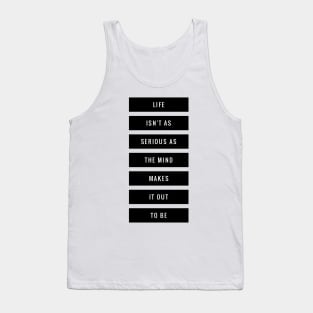 life isn't as serious as the mind makes it out to be Tank Top